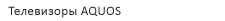 Телевизоры AQUOS